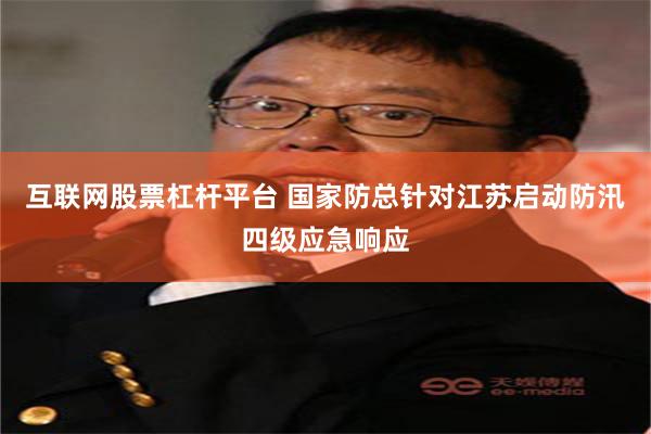 互联网股票杠杆平台 国家防总针对江苏启动防汛四级应急响应