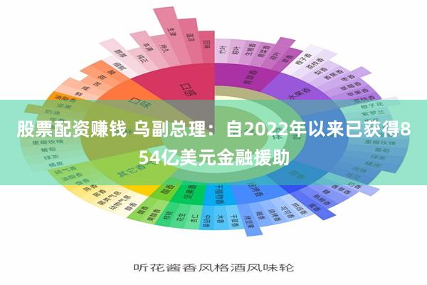 股票配资赚钱 乌副总理：自2022年以来已获得854亿美元金融援助