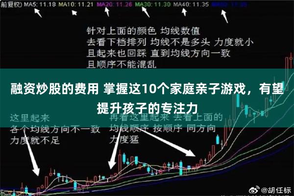 融资炒股的费用 掌握这10个家庭亲子游戏，有望提升孩子的专注力